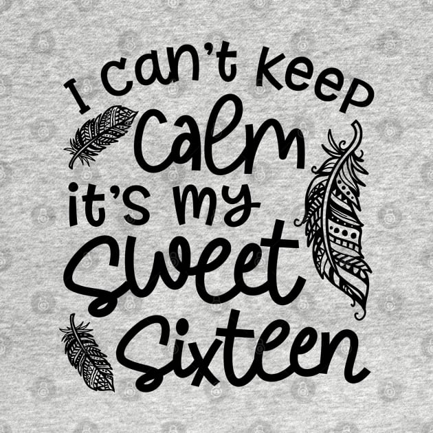I Can't Keep Calm It's My Sweet Sixteen Funny by GlimmerDesigns
